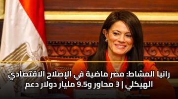 رانيا المشاط: مصر ماضية في الإصلاح الاقتصادي الهيكلي | 3 محاور و9.5 مليار دولار دعم