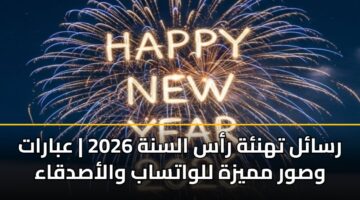 رسائل تهنئة رأس السنة 2026 | عبارات وصور مميزة للواتساب والأصدقاء
