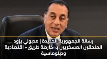 رسالة الجمهورية الجديدة | مدبولي يزود الملحقين العسكريين بـ«خارطة طريق» اقتصادية ودبلوماسية
