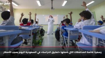 رسمياً: قائمة المحافظات التي شملها «تعليق الدراسة» في السعودية اليوم بسبب الأمطار