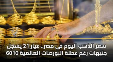 سعر الذهب اليوم في مصر.. عيار 21 يسجل 6010 جنيهات رغم عطلة البورصات العالمية