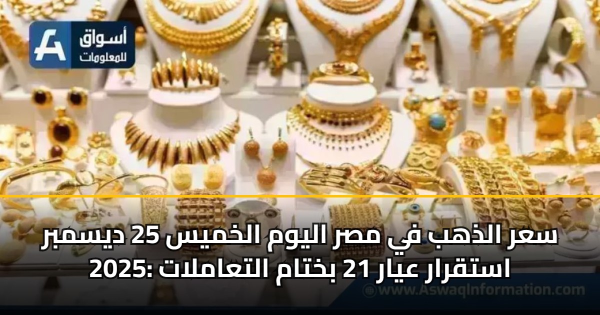 سعر الذهب في مصر اليوم الخميس 25 ديسمبر 2025: استقرار عيار 21 بختام التعاملات