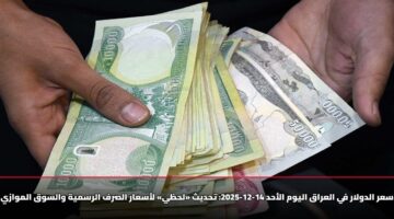 سعر الدولار في العراق اليوم الأحد 14-12-2025: تحديث «لحظي» لأسعار الصرف الرسمية والسوق الموازي