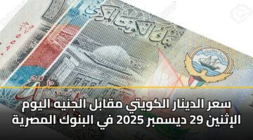 سعر الدينار الكويتي مقابل الجنيه اليوم الإثنين 29 ديسمبر 2025 في البنوك المصرية