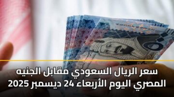 سعر الريال السعودي مقابل الجنيه المصري اليوم الأربعاء 24 ديسمبر 2025