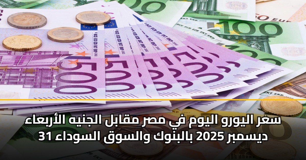سعر اليورو اليوم في مصر مقابل الجنيه الأربعاء 31 ديسمبر 2025 بالبنوك والسوق السوداء 5 سعر اليورو اليوم في مصر مقابل الجنيه الأربعاء 31 ديسمبر 2025 بالبنوك والسوق السوداء