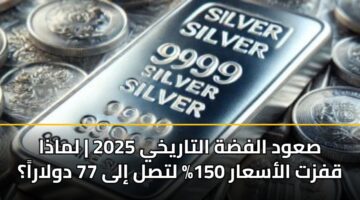 صعود الفضة التاريخي 2025 | لماذا قفزت الأسعار 150% لتصل إلى 77 دولاراً؟