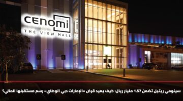سينومي ريتيل تضمن 1.57 مليار ريال: كيف يعيد قرض «الإمارات دبي الوطني» رسم مستقبلها المالي؟