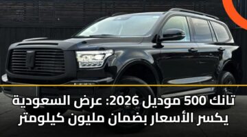 تانك 500 موديل 2026: عرض السعودية يكسر الأسعار بضمان مليون كيلومتر
