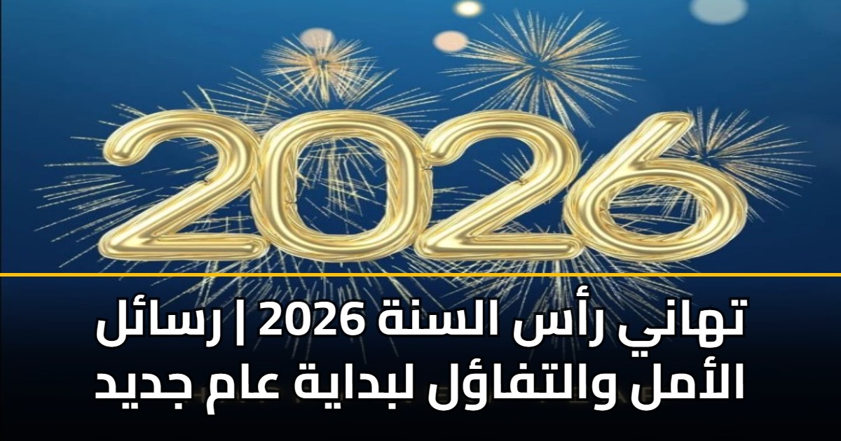 تهاني رأس السنة 2026 | رسائل الأمل والتفاؤل لبداية عام جديد 5 تهاني رأس السنة 2026 | رسائل الأمل والتفاؤل لبداية عام جديد