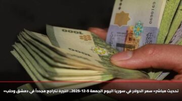 «تحديث مباشر» سعر الدولار في سوريا اليوم الجمعة 5-12-2025.. الليرة تتراجع مجدداً في دمشق وحلب