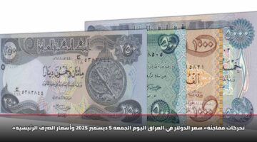 «تحركات مفاجئة» سعر الدولار في العراق اليوم الجمعة 5 ديسمبر 2025 وأسعار الصرف الرئيسية