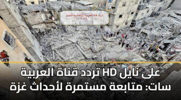 تردد قناة العربية HD على نايل سات: متابعة مستمرة لأحداث غزة