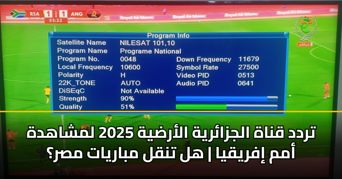 تردد قناة الجزائرية الأرضية 2025 لمشاهدة أمم إفريقيا | هل تنقل مباريات مصر؟