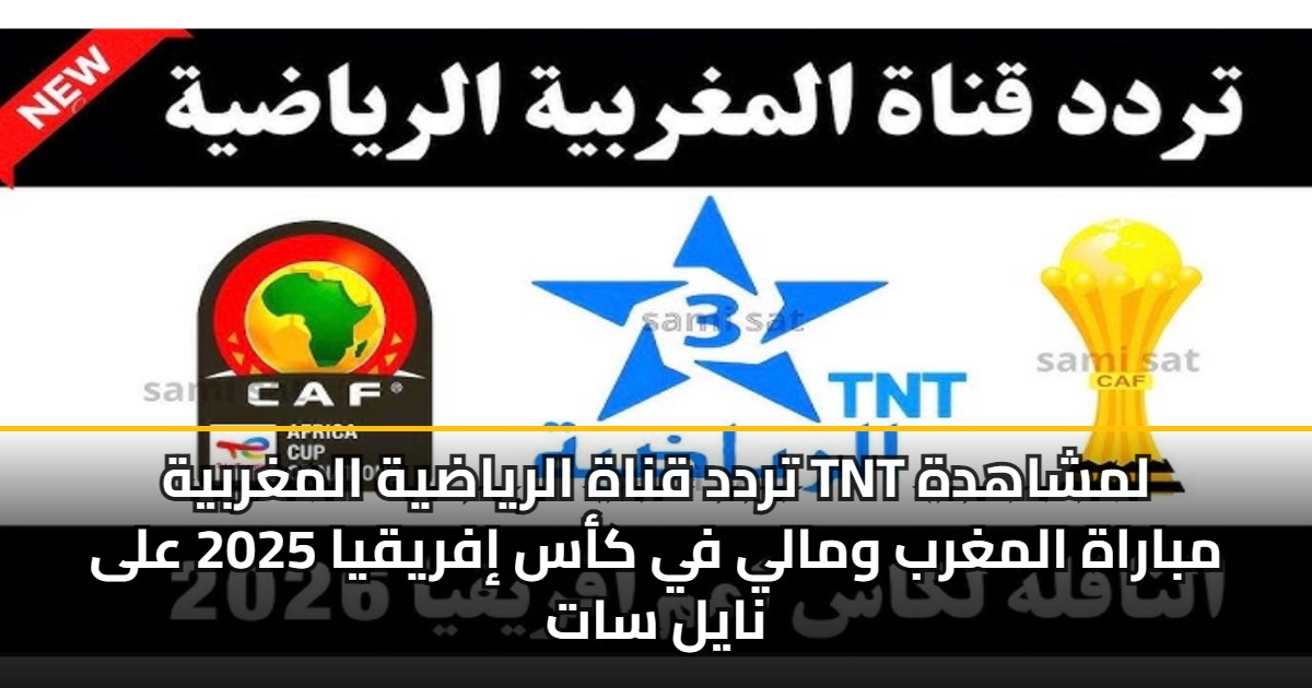 تردد قناة الرياضية المغربية TNT لمشاهدة مباراة المغرب ومالي في كأس إفريقيا 2025 على نايل سات 5 تردد قناة الرياضية المغربية TNT لمشاهدة مباراة المغرب ومالي في كأس إفريقيا 2025 على نايل سات