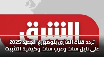 تردد قناة الشرق بلومبيرغ الجديد 2025 على نايل سات وعرب سات وكيفية التثبيت