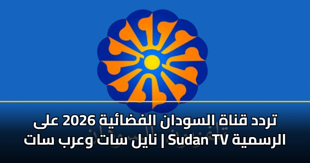 تردد قناة السودان الفضائية 2026 على نايل سات وعرب سات | Sudan TV الرسمية 5 تردد قناة السودان الفضائية 2026 على نايل سات وعرب سات | Sudan TV الرسمية