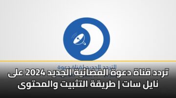 تردد قناة دعوة الفضائية الجديد 2026 على نايل سات | طريقة التثبيت والمحتوى