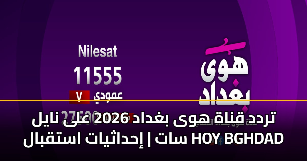 تردد قناة هوى بغداد 2026 على نايل سات | إحداثيات استقبال HOY BGHDAD