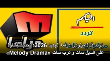 تردد قناة ميلودي دراما الجديد 2026: تحديث إشارة «Melody Drama» على النايل سات وعرب سات