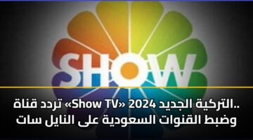 تردد قناة «Show TV» التركية الجديد 2026.. وضبط القنوات السعودية على النايل سات
