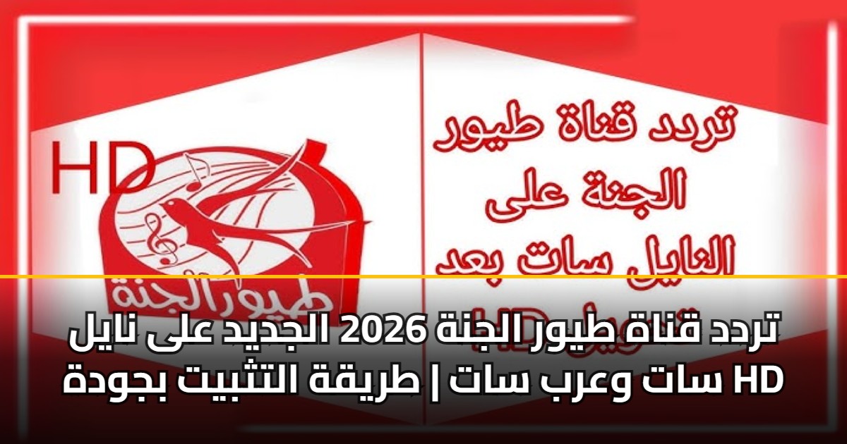 تردد قناة طيور الجنة 2026 الجديد على نايل سات وعرب سات | طريقة التثبيت بجودة HD