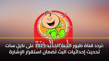 تردد قناة طيور الجنة الجديد 2025 على نايل سات: تحديث إحداثيات البث لضمان استقرار الإشارة