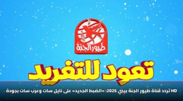 تردد قناة طيور الجنة بيبي 2025: «الضبط الجديد» على نايل سات وعرب سات بجودة HD