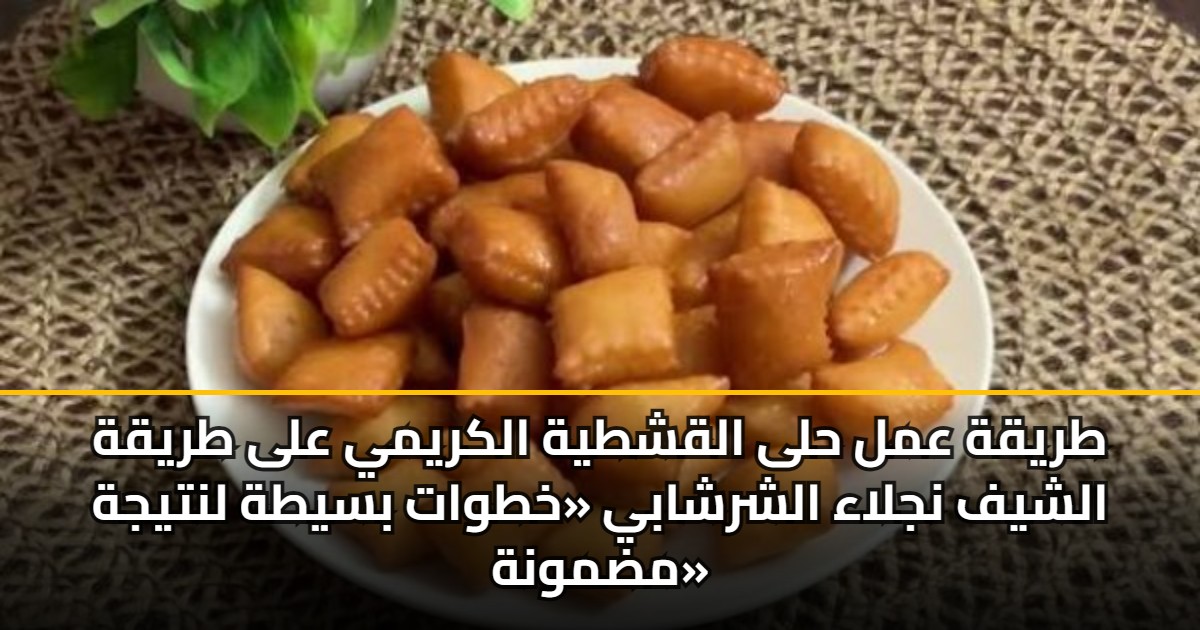 طريقة عمل حلى القشطية الكريمي على طريقة الشيف نجلاء الشرشابي «خطوات بسيطة لنتيجة مضمونة» 5 طريقة عمل حلى القشطية الكريمي على طريقة الشيف نجلاء الشرشابي «خطوات بسيطة لنتيجة مضمونة»
