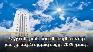 توقعات الأرصاد الجوية: طقس الاثنين 22 ديسمبر 2025.. برودة وشبورة كثيفة في مصر