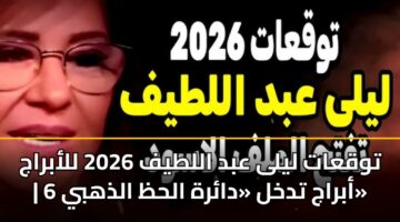 توقعات ليلى عبد اللطيف 2026 للأبراج | 6 أبراج تدخل «دائرة الحظ الذهبي»