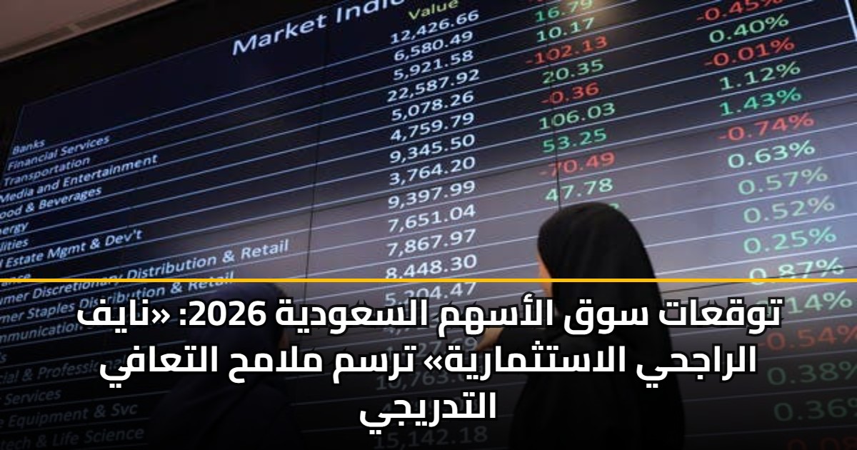 توقعات سوق الأسهم السعودية 2026: «نايف الراجحي الاستثمارية» ترسم ملامح التعافي التدريجي 5 توقعات سوق الأسهم السعودية 2026: «نايف الراجحي الاستثمارية» ترسم ملامح التعافي التدريجي