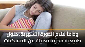 وداعاً لآلام الدورة الشهرية: حلول طبيعية مجرّبة تغنيك عن المسكنات