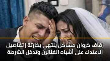 زفاف كروان مشاكل ينتهي بكارثة | تفاصيل الاعتداء على أشباه الفنانين وتدخل الشرطة