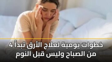 4 خطوات يومية لعلاج الأرق تبدأ من الصباح وليس قبل النوم