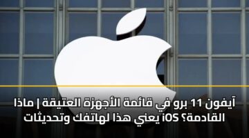 آيفون 11 برو في قائمة الأجهزة العتيقة | ماذا يعني هذا لهاتفك وتحديثات iOS القادمة؟