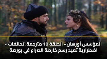 «المؤسس أورهان» الحلقة 10 مترجمة: تحالفات اضطرارية تعيد رسم خارطة الصراع في بورصة