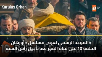 الموعد الرسمي لعرض مسلسل «أورهان» الحلقة 10 على قناة الفجر بعد تأجيل رأس السنة