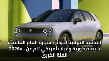 القائمة النهائية لجوائز «سيارة العام العالمية 2026».. هيمنة كورية وغياب أمريكي تام عن الفئة الكبرى