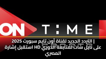 التردد الجديد لقناة أون تايم سبورت 2025 | استقبل إشارة HD على نايل سات لمتابعة الدوري المصري