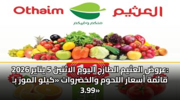 عروض العثيم الطازج اليوم الاثنين 5 يناير 2026: قائمة أسعار اللحوم والخضروات «كيلو الموز بـ 3.99»