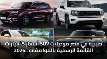 أسعار 5 سيارات SUV صينية في مصر موديلات 2026.. القائمة الرسمية بالمواصفات