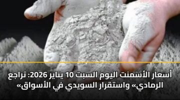 أسعار الأسمنت اليوم السبت 10 يناير 2026: تراجع «الرمادي» واستقرار السويدي في الأسواق