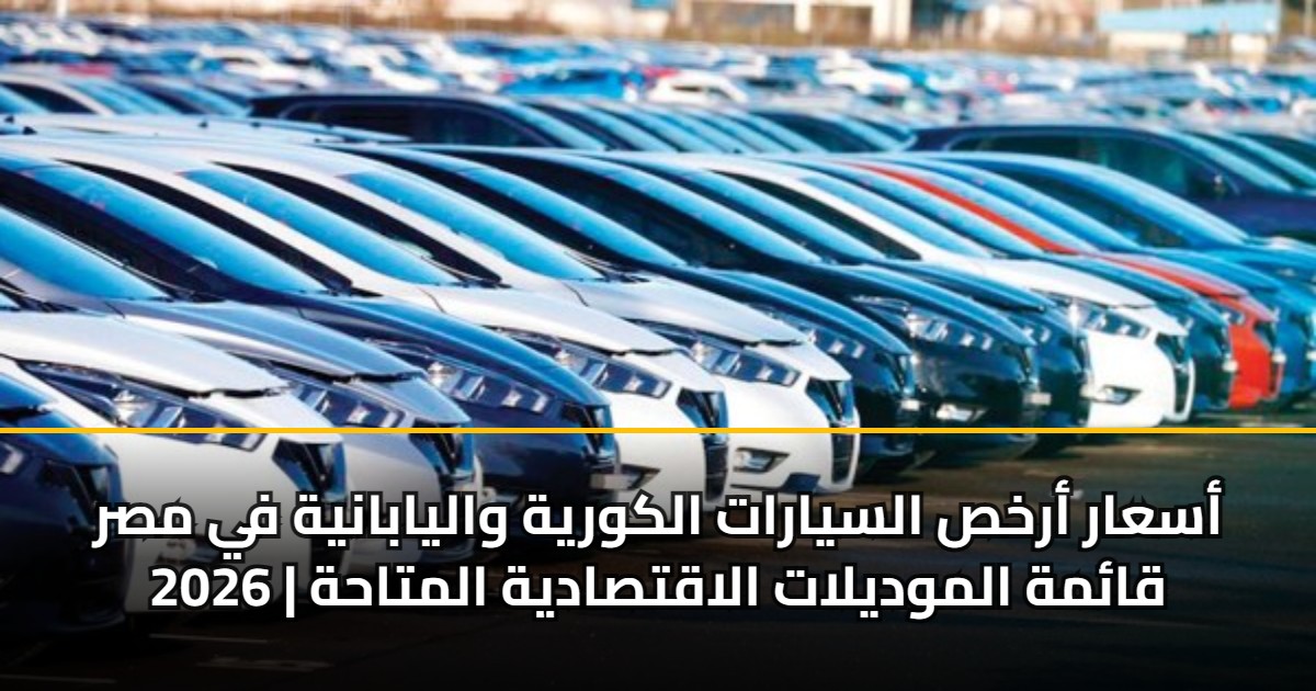 أسعار أرخص السيارات الكورية واليابانية في مصر 2026 | قائمة الموديلات الاقتصادية المتاحة 5 أسعار أرخص السيارات الكورية واليابانية في مصر 2026 | قائمة الموديلات الاقتصادية المتاحة