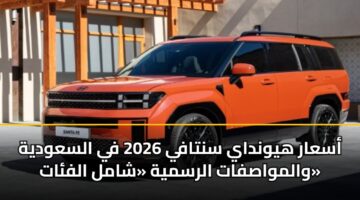 أسعار هيونداي سنتافي 2026 في السعودية والمواصفات الرسمية «شامل الفئات»