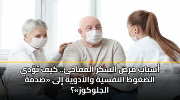 أسباب مرض السكر المفاجئ.. كيف تؤدي الضغوط النفسية والأدوية إلى «صدمة الجلوكوز»؟