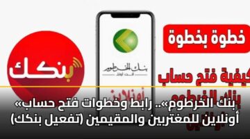 «بنك الخرطوم».. رابط وخطوات فتح حساب أونلاين للمغتربين والمقيمين (تفعيل بنكك)