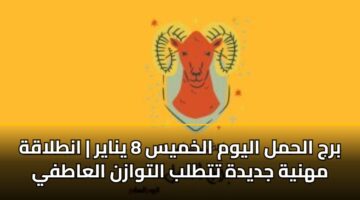 برج الحمل اليوم الخميس 8 يناير | انطلاقة مهنية جديدة تتطلب التوازن العاطفي