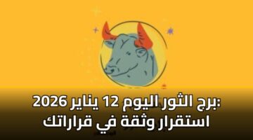 برج الثور اليوم 12 يناير 2026: استقرار وثقة في قراراتك