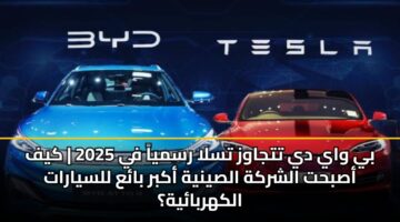 بي واي دي تتجاوز تسلا رسمياً في 2025 | كيف أصبحت الشركة الصينية أكبر بائع للسيارات الكهربائية؟